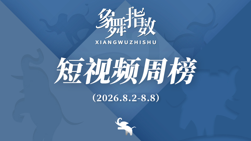 象舞指数｜短视频周榜（2026年8月2日—8月8日）